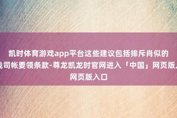 凯时体育游戏app平台这些建议包括排斥肖似的本钱司帐要领条款-尊龙凯龙时官网进入「中国」网页版入口